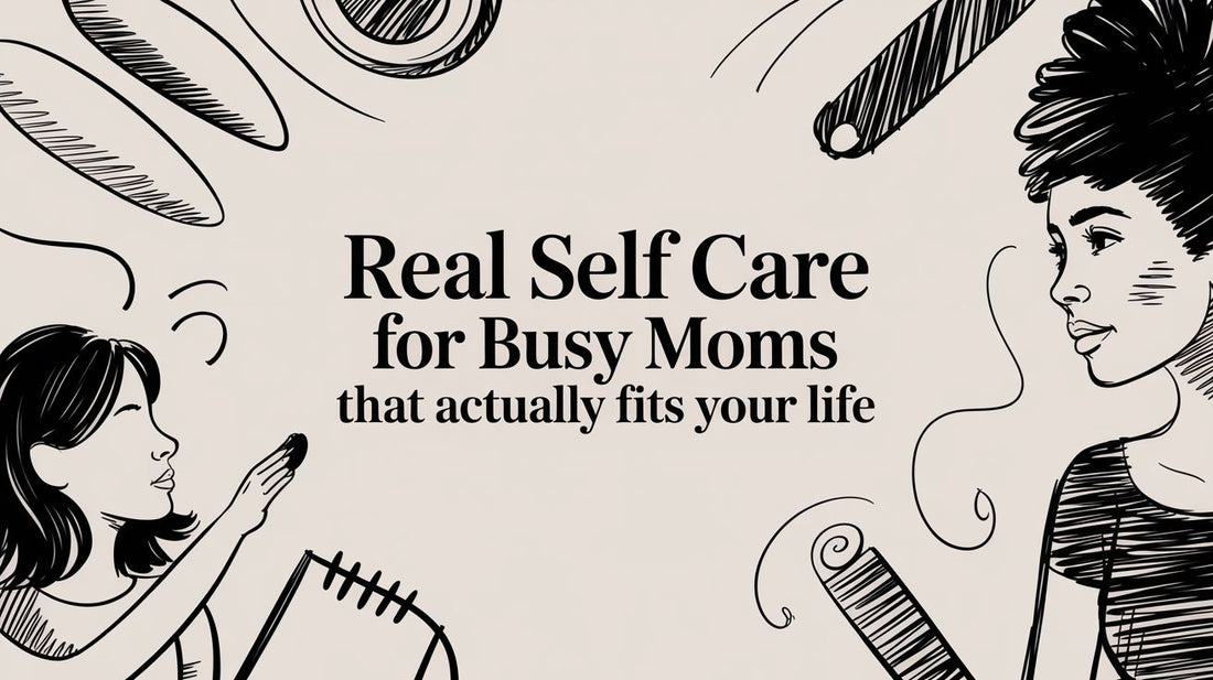 Real Self Care for Busy Moms That Actually Fits Your Life